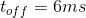 t_{off}=6ms