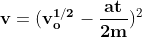 \mathbf{v =(v_{o}^{1/2}-\frac{at}{2m}})^{2}