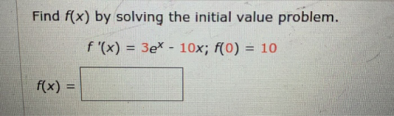 Find f(x) by solving the initial value problem. f(x) = 3er - 10x; f(0) = 10 f(x) =