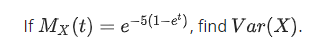 If Mx(t) e-51-e), find Var(X)