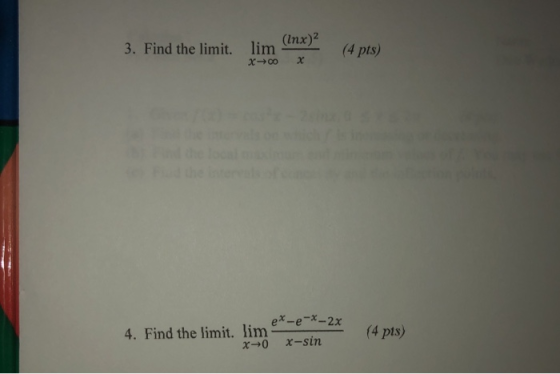3. Find the limit. lim X+0 (Inx)2 x (4 pts) exe-x-2x X-sin 4. Find the limit. lim * (4 pts)