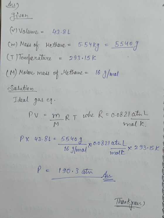 de) given (vl Volume = 43.8L (m) Mads of Methane = 5.54 kg = 5540g (1) Temperature = 293•15k (M) Melae mans of Methane = 16 g