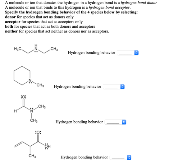 A molecule or ion that donates the hydrogen in a hydrogen bond is a hydrogen bond donor A molecule or ion that binds to this