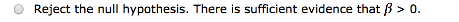 Reject the null hypothesis. There is sufficient evidence that B > 0.