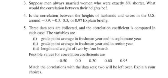 3. Suppose men always married women who were exactly 8% shorter. What would the correlation between their heights be? 4. Is t