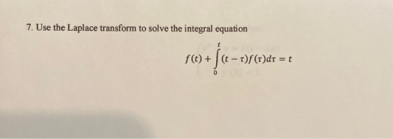7. Use the Laplace transform to solve the integral equation f(t) + (t – t)f(t)dt = t