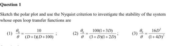 Question 1 Sketch the polar plot and use the Nyquist criterion to investigate the stability of the system whose open loop tra