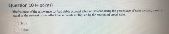 Question 10 (4 points) The balance of the allowance for bad debts account after adjustment, using the percentage of sales met