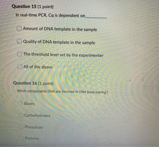 Question 15 (1 point) In real-time PCR, Cq is dependent on O Amount of DNA template in the sample Quality of DNA template in