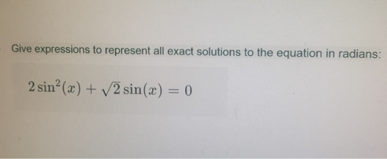 Give expressions to represent all exact solutions to the equation in radians: 2 sin?(x) + 2 sin(x) = 0
