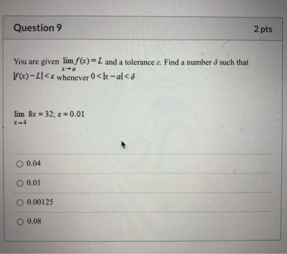 Question 9 2 pts You are given lim f(x) = L and a tolerance ε. Find a number 8 such that (x)-1|< < whenever 0 <br-al<o x-a li