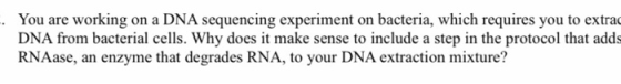 You are working on a DNA sequencing experiment on bacteria, which requires you to extrac DNA from bacterial cells. Why does i