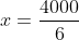 x=\frac{4000}{6}