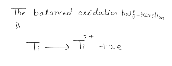 The balanced oxidation half-seeaction - 2 + 1. Ti - Ti tze
