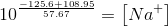 10^{\frac{-125.6+108.95}{57.67}}=\left [ Na^{+} \right ]