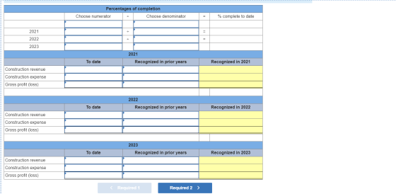Percentages of completion Choose numerator Choose denominator % complete to date = 2021 2022 2023 2021 Recognized in prior ye