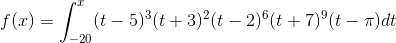 f(x) = \int_{-20}^{x}(t-5)^3(t+3)^2(t-2)^6(t+7)^9(t-\pi)dt