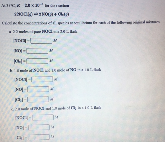 At 35°C, K =2.0 x 10-8 for the reaction 2 NOCI(9) = 2 NO(g) + Cl2(9) Calculate the concentrations of all species at equilibri