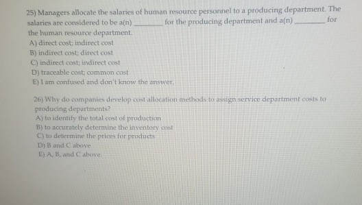 25) Managers allocate the salaries of human resource personnel to a producing department. The salaries are considered to be a