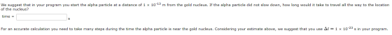 We suggest that in your program you start the alpha particle at a distance of 1 x 10-13 m from the gold nucleus. If the alpha