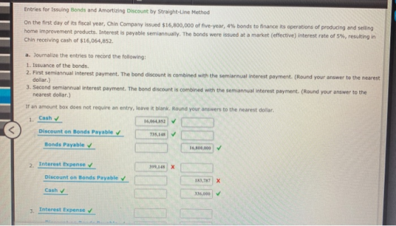 Entries for Issuing Bonds and Amortizing Discount by Straight-Line Method On the first day of its fiscal year, Chin Company i