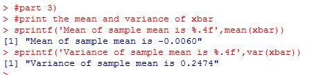 > #part 3) > #print the mean and variance of Xbar > sprintf (Mean of sample mean is % . 4f,mean(xbar)) 1] Mean of sample m