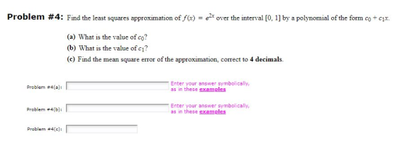 (a) What is th (b) What is the value of c1? (c) Find the mean square error of the approximation, correct to 4 decimals Enter your answer symbolically, as in these examples Problem #4(a): Enter your answer symbolically, as in these examples Problem #4(b): Problem #4(c):