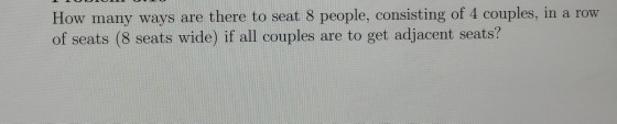 How many ways are there to seat 8 people, consisting of 4 couples, in a row of seats (8 seats wide) if all couples are to get adjacent seats?