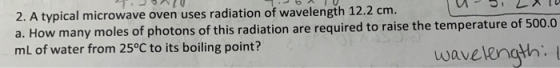 U AU - 5 LXTU 2. A typical microwave oven uses radiation of wavelength 12.2 cm. a. How many moles of photons of this radiatio