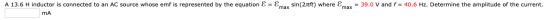 A 13.6 H inductor is connected to an AC source whose emf is represented by the equation E E 39.0 V and f = 40.6 Hz. Determine