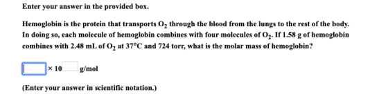 Enter your answer in the provided box. Hemoglobin is the protein that transports 02 through the blood from the lungs to the r