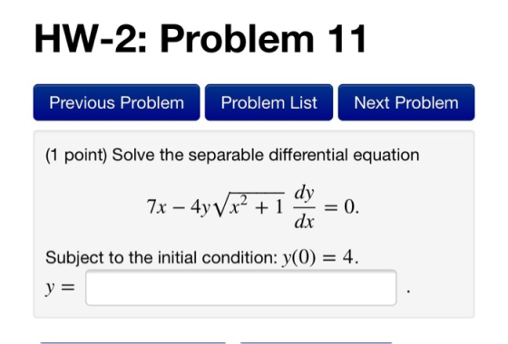 HW-2: Problem 11 Previous Problem Problem List Next Problem (1 point) Solve the separable differential equation dy 7x – 4yVx?