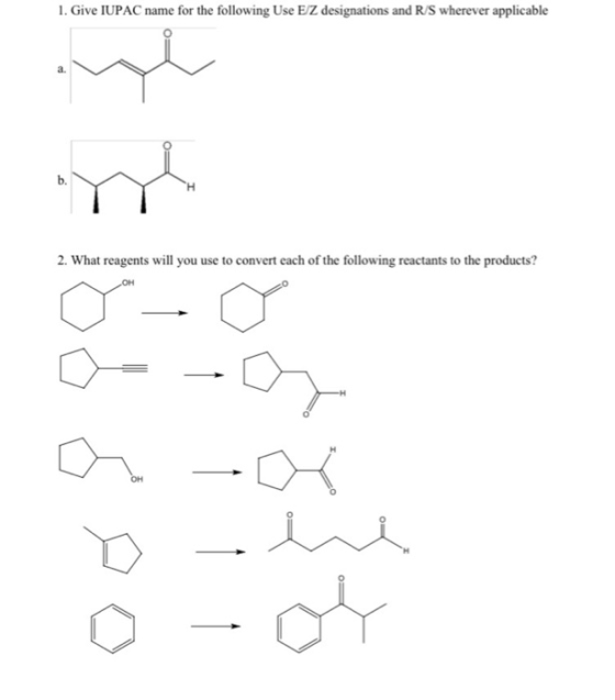1. Give IUPAC name for the following Use E/Z designations and RIS wherever applicable 2. What reagents will you use to conver