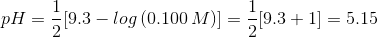 pH= \frac {1}{2}[9.3-log\,(0.100\,M)] = \frac {1}{2}[9.3+1] =5.15
