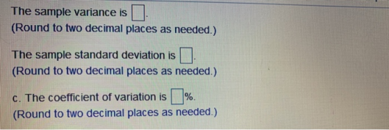 The sample variance is (Round to two decimal places as needed.) The sample standard deviation is (Round to two decimal places