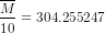 \frac{\overline M}{10} = 304.255247