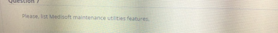 Question / Please, list Medisoft maintenance utilities features.
