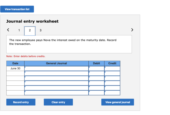 View transaction list Journal entry worksheet < 1 2 3 The new employee pays Nova the interest owed on the maturity date. Reco