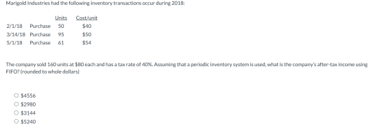Marigold Industries had the following inventory transactions occur during 2018: Units 2/1/18 Purchase 50 3/14/18 Purchase 95