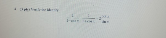 4. (3 pts) Verify the identity 1 1 cotx 2 1-COS 1+COS X sinx