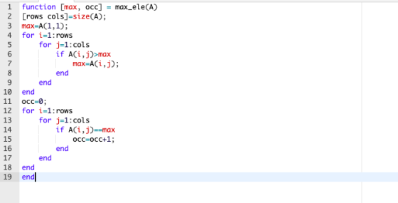 1 2 3 4 function [max, occ] - max_ele(A) [rows cols]=size(A); max=A(1,1); for i=1: rows for j=1: cols if Ali, j)>max max=A[i,