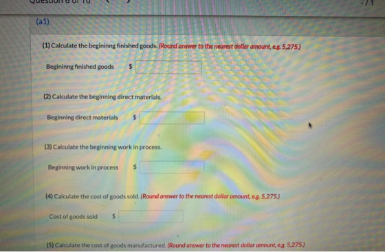 (a 1) (1) Calculate the begininng finished goods. (Round answer to the nearest dollar amount, eg. 5,275.) Begininng finished