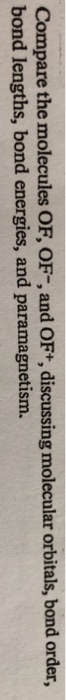 Compare the molecules OF, OF-, and OF+, discussing molecular orbitals, bond order, bond lengths, bond energies, and paramagne