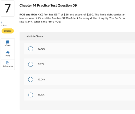 Chapter 14 Practice Test Question 09 ROE and ROA XYZ firm has EBIT of $26 and assets of $260. The firms debt carries an inte