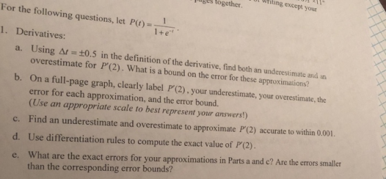 Puges together UL Writing except your writing exce For the following questions, let P(t) =- 1+e? 1. Derivatives: a. Using At