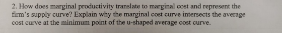 2. How does marginal productivity translate to marginal cost and represent the firms supply curve? Explain why the marginal