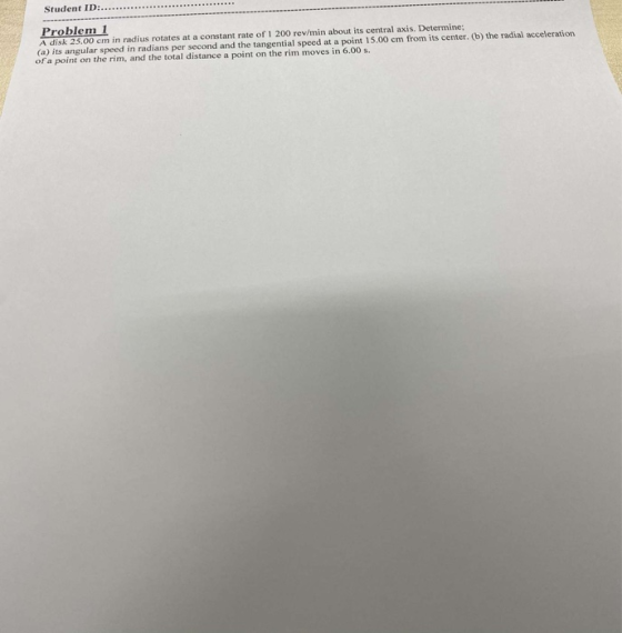 Problem 1 A disk 25.00 cm in radius rotates at a constant rate of 1 200 rev/min about its central axis. Determine; (a) its an