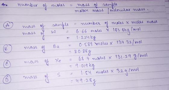 number of moles mass of sample molar mass molecular mass, A number moles x molar mass of mass of sample W mass 6.66 moles * 1