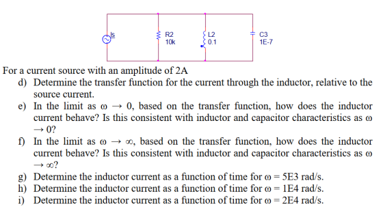 C3 1E-7 Is R2 10k L2 0.1 For a current source with an amplitude of 2A d) Determine the transfer function for the current thro