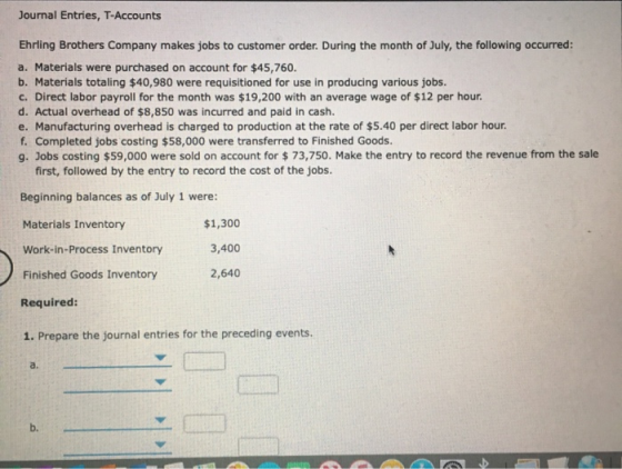Journal Entries, T-Accounts Ehrling Brothers Company makes jobs to customer order. During the month of July, the following oc